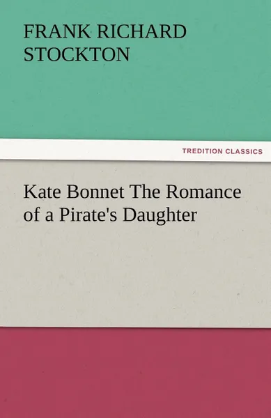 Обложка книги Kate Bonnet The Romance of a Pirate.s Daughter, Frank Richard Stockton