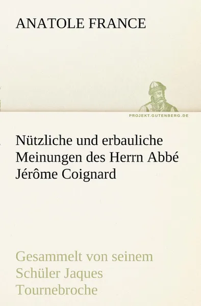 Обложка книги Nutzliche Und Erbauliche Meinungen Des Herrn ABBE Jerome Coignard, Anatole France