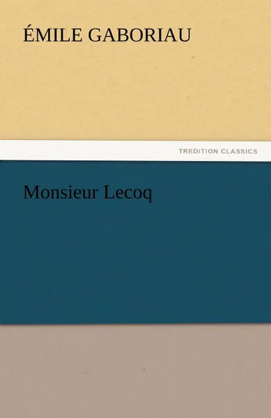 Обложка книги Monsieur Lecoq, Emile Gaboriau