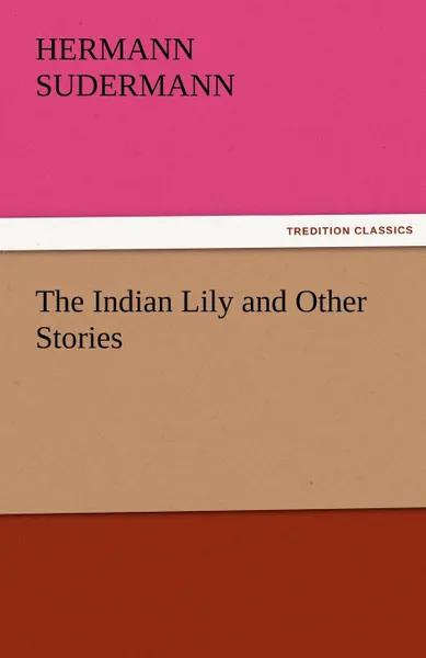 Обложка книги The Indian Lily and Other Stories, Hermann Sudermann