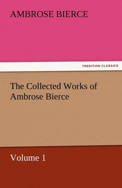 Обложка книги The Collected Works of Ambrose Bierce, Volume 1, Ambrose Bierce