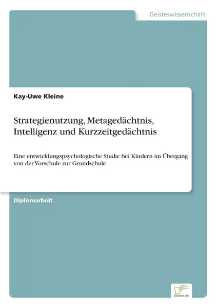 Обложка книги Strategienutzung, Metagedachtnis, Intelligenz und Kurzzeitgedachtnis, Kay-Uwe Kleine