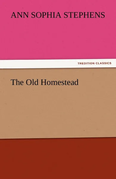 Обложка книги The Old Homestead, Ann Sophia Stephens