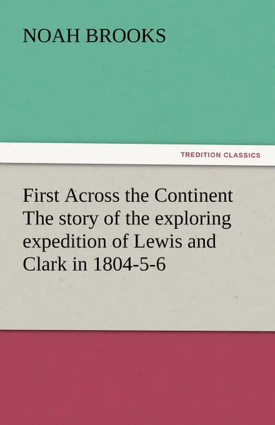 Обложка книги First Across the Continent The story of the exploring expedition of Lewis and Clark in 1804-5-6, Noah Brooks