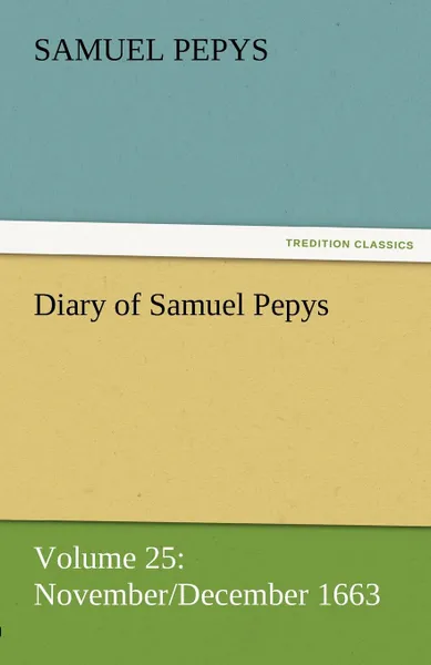 Обложка книги Diary of Samuel Pepys - Volume 25. November/December 1663, Samuel Pepys