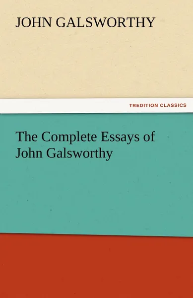 Обложка книги The Complete Essays of John Galsworthy, John Sir Galsworthy