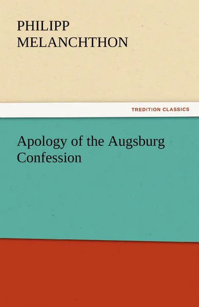 Обложка книги Apology of the Augsburg Confession, Philipp Melanchthon