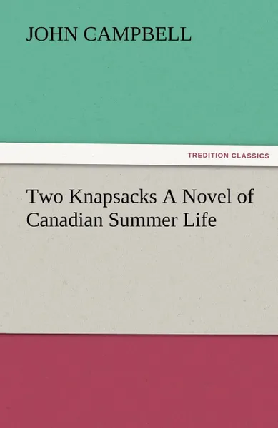 Обложка книги Two Knapsacks a Novel of Canadian Summer Life, John Campbell