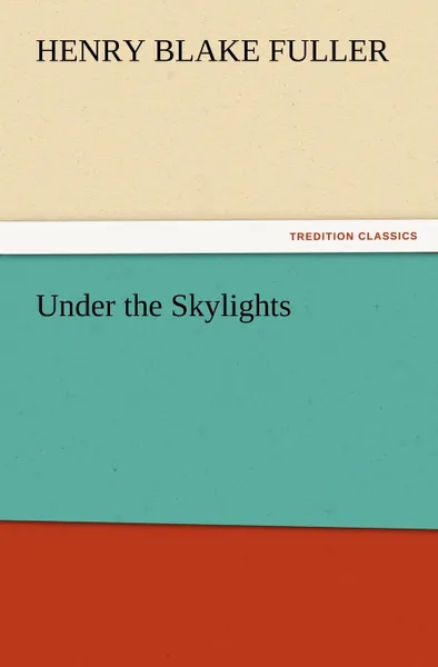 Обложка книги Under the Skylights, Henry Blake Fuller