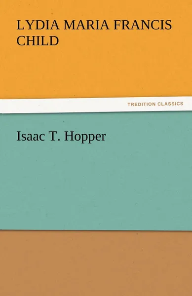 Обложка книги Isaac T. Hopper, Lydia Maria Francis Child