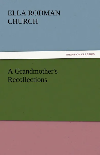 Обложка книги A Grandmother.s Recollections, Ella Rodman Church