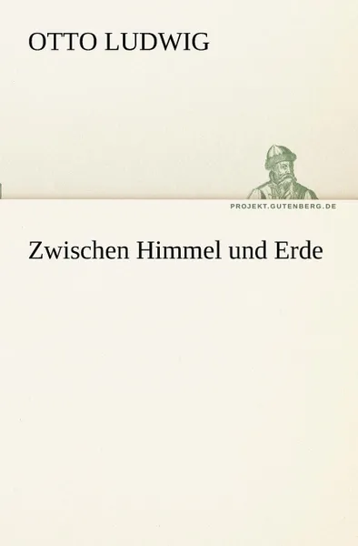 Обложка книги Zwischen Himmel Und Erde, Otto Ludwig