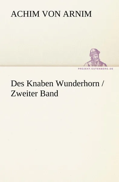 Обложка книги Des Knaben Wunderhorn / Zweiter Band, Achim Von Arnim