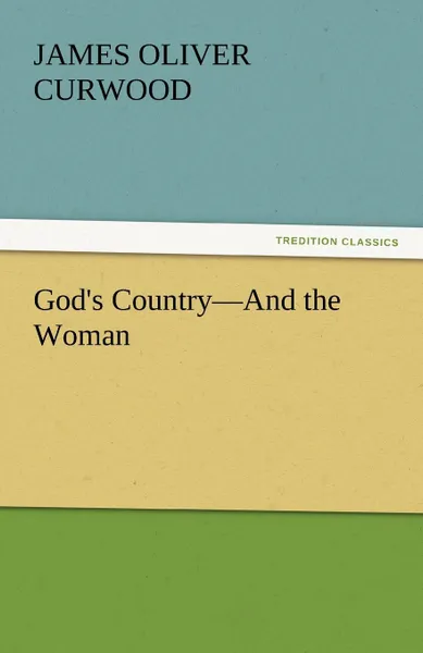 Обложка книги God.s Country-And the Woman, James Oliver Curwood