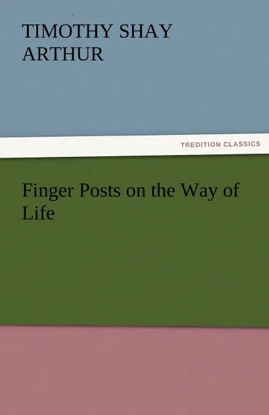 Обложка книги Finger Posts on the Way of Life, T. S. Arthur