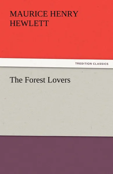 Обложка книги The Forest Lovers, Maurice Henry Hewlett