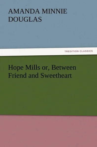 Обложка книги Hope Mills Or, Between Friend and Sweetheart, Amanda Minnie Douglas