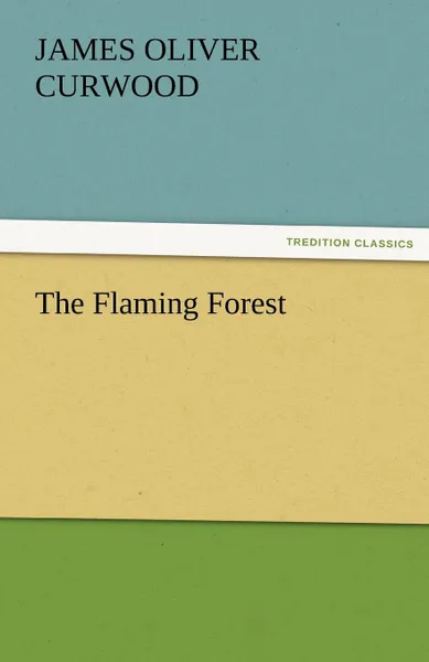 Обложка книги The Flaming Forest, James Oliver Curwood