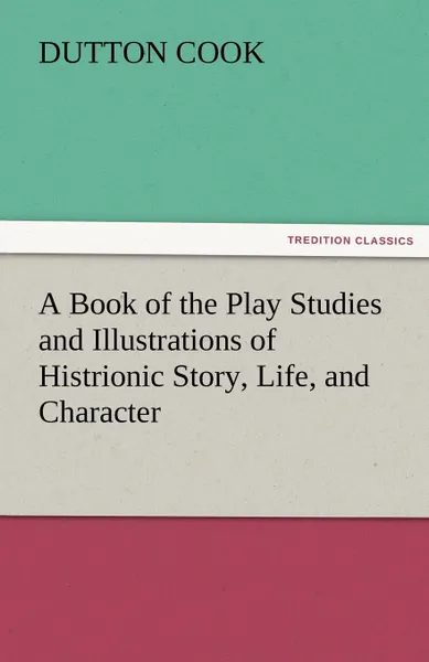 Обложка книги A Book of the Play Studies and Illustrations of Histrionic Story, Life, and Character, Dutton Cook