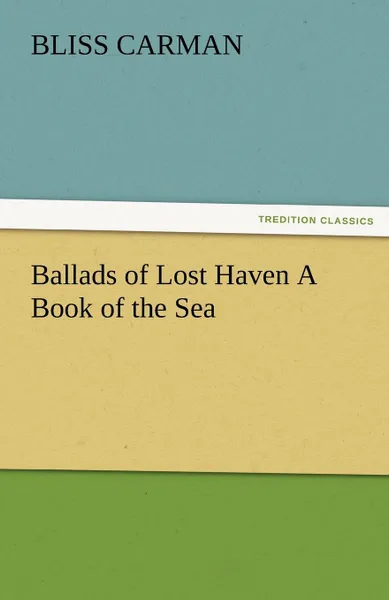 Обложка книги Ballads of Lost Haven a Book of the Sea, Bliss Carman