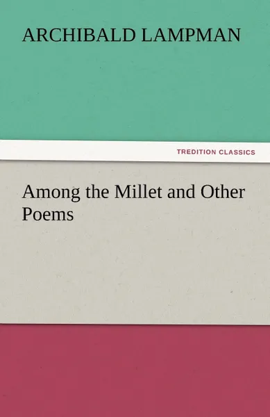 Обложка книги Among the Millet and Other Poems, Archibald Lampman