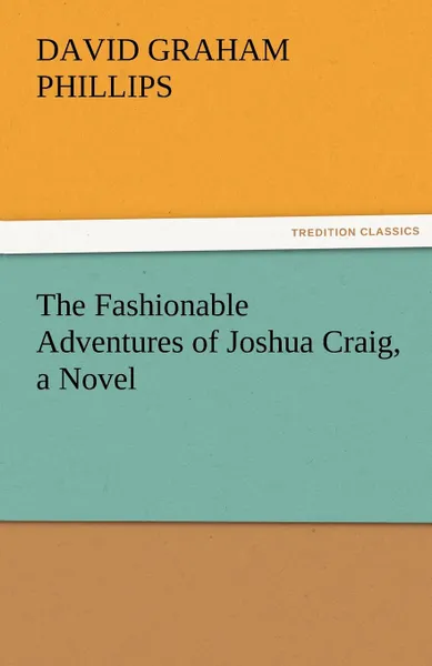 Обложка книги The Fashionable Adventures of Joshua Craig, a Novel, David Graham Phillips