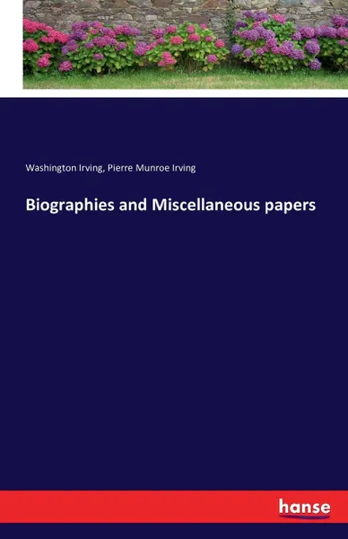 Обложка книги Biographies and Miscellaneous papers, Washington Irving, Pierre Munroe Irving