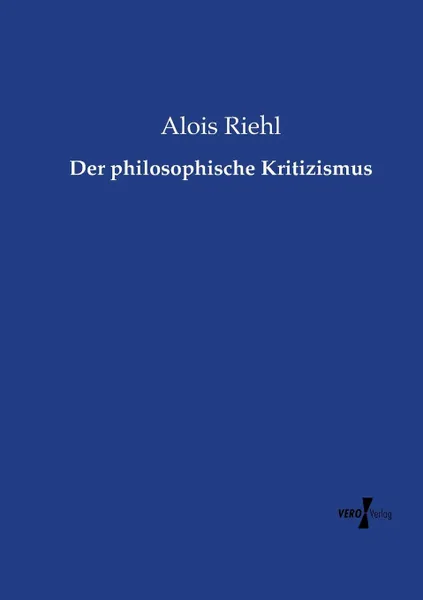 Обложка книги Der philosophische Kritizismus, Alois Riehl