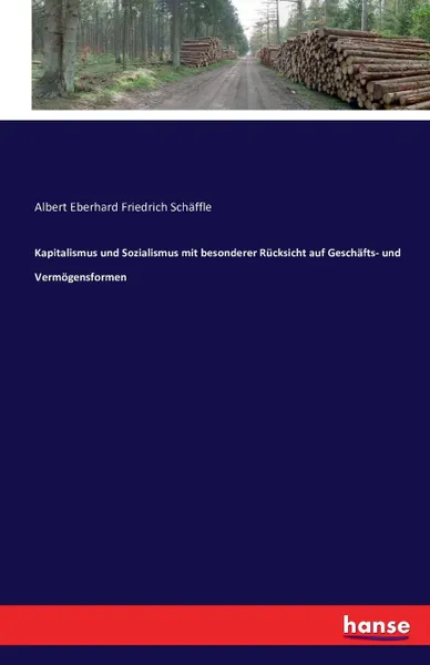 Обложка книги Kapitalismus und Sozialismus mit besonderer Rucksicht auf Geschafts- und Vermogensformen, Albert Eberhard Friedrich Schäffle