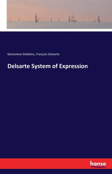 Обложка книги Delsarte System of Expression, Genevieve Stebbins, François Delsarte