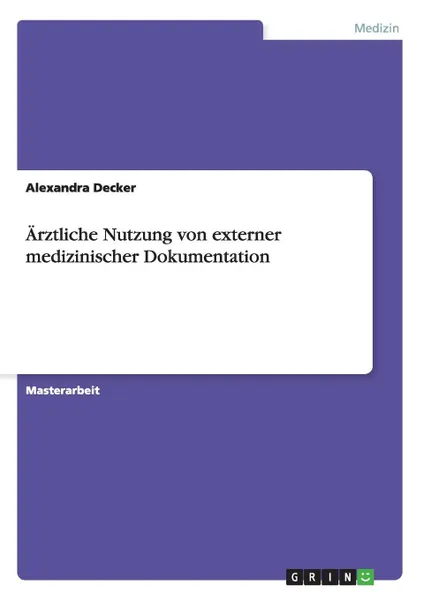 Обложка книги Arztliche Nutzung von externer medizinischer Dokumentation, Alexandra Decker