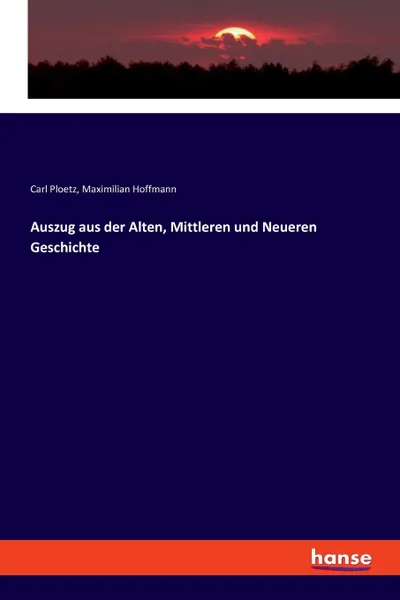 Обложка книги Auszug aus der Alten, Mittleren und Neueren Geschichte, Carl Ploetz, Maximilian Hoffmann