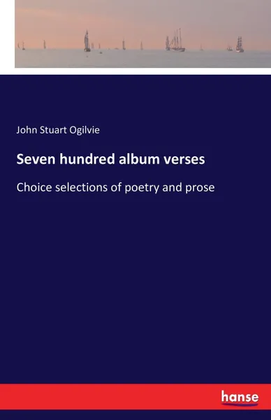 Обложка книги Seven hundred album verses, John Stuart Ogilvie