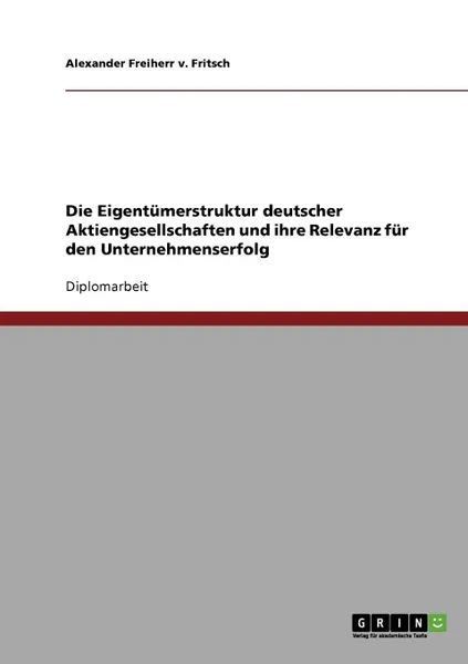 Обложка книги Die Eigentumerstruktur deutscher Aktiengesellschaften und ihre Relevanz fur den Unternehmenserfolg, Alexander Freiherr v. Fritsch