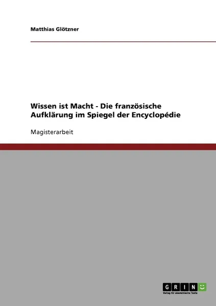 Обложка книги Wissen Ist Macht. Die Franzosische Aufklarung Im Spiegel Der Encyclopedie, Matthias Glotzner, Matthias Gl Tzner