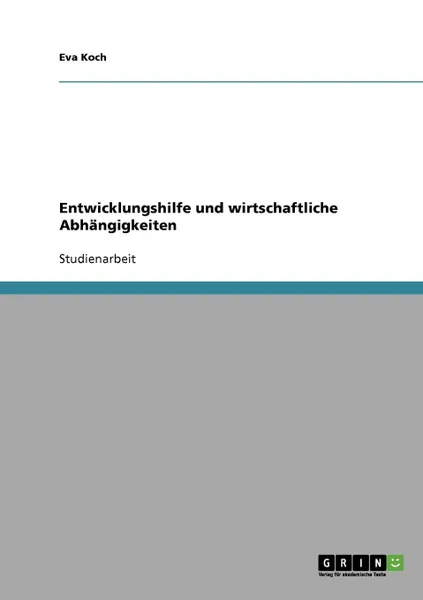 Обложка книги Entwicklungshilfe und wirtschaftliche Abhangigkeiten, Eva Koch