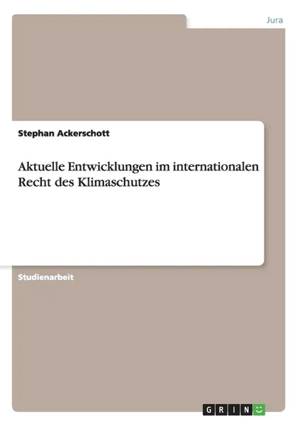 Обложка книги Aktuelle Entwicklungen im internationalen Recht des Klimaschutzes, Stephan Ackerschott