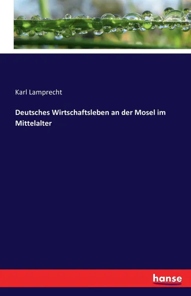 Обложка книги Deutsches Wirtschaftsleben an der Mosel im Mittelalter, Karl Lamprecht