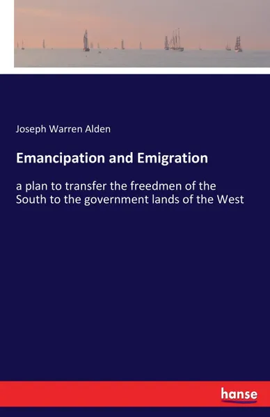 Обложка книги Emancipation and Emigration, Joseph Warren Alden