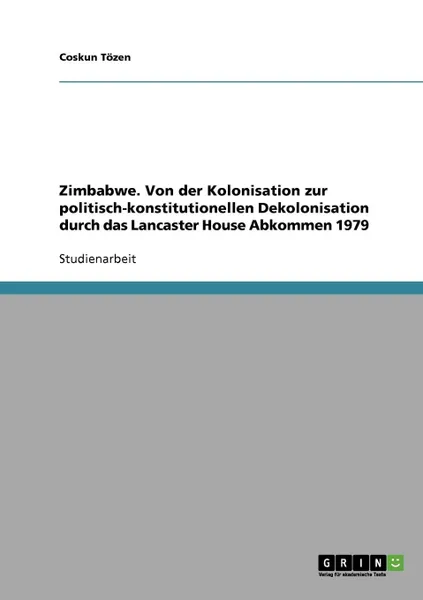Обложка книги Zimbabwe. Von der Kolonisation zur politisch-konstitutionellen Dekolonisation durch das Lancaster House Abkommen 1979, Coskun Tözen