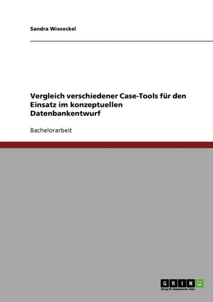 Обложка книги Vergleich verschiedener Case-Tools fur den Einsatz im konzeptuellen Datenbankentwurf, Sandra Wieseckel