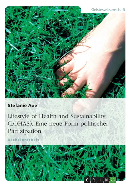 Обложка книги Lifestyle of Health and Sustainability (Lohas). Eine Neue Form Politischer Partizipation, Stefanie Aue