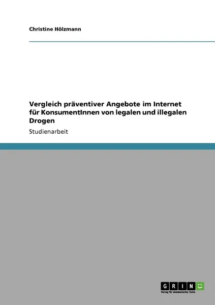 Обложка книги Vergleich praventiver Angebote im Internet fur KonsumentInnen von legalen und illegalen Drogen, Christine Hölzmann