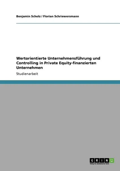 Обложка книги Wertorientierte Unternehmensfuhrung und Controlling in  Private Equity-finanzierten Unternehmen, Benjamin Scholz, Florian Schriewersmann