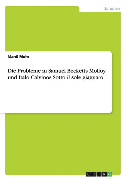 Обложка книги Die Probleme in Samuel Becketts Molloy und Italo Calvinos Sotto il sole giaguaro, Manü Mohr