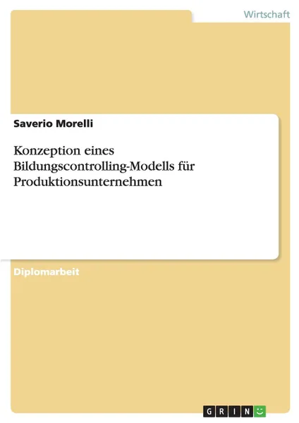 Обложка книги Konzeption eines Bildungscontrolling-Modells fur Produktionsunternehmen, Saverio Morelli