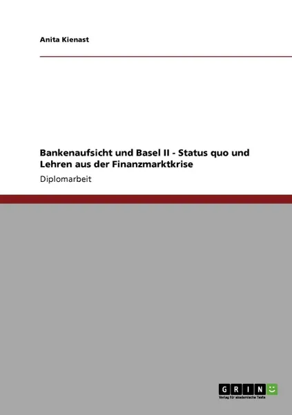 Обложка книги Bankenaufsicht und Basel II - Status quo und Lehren aus der Finanzmarktkrise, Anita Kienast