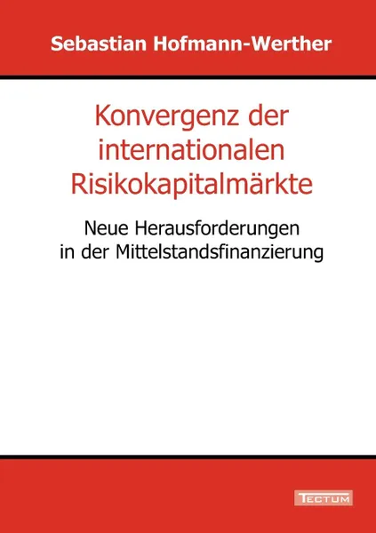 Обложка книги Konvergenz der internationalen Risikokapitalmarkte, Sebastian Hofmann-Werther