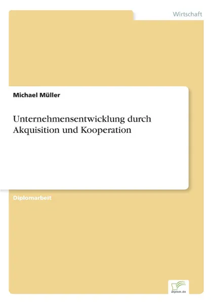 Обложка книги Unternehmensentwicklung durch Akquisition und Kooperation, Michael Müller