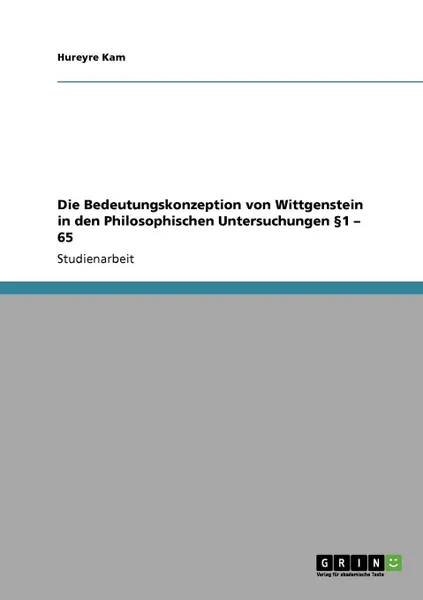 Обложка книги Die Bedeutungskonzeption von Wittgenstein in den Philosophischen Untersuchungen .1 - 65, Hureyre Kam